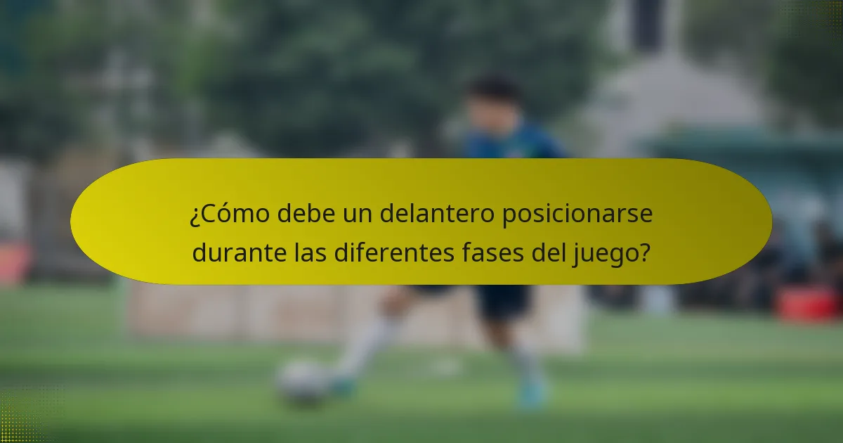 ¿Cómo debe un delantero posicionarse durante las diferentes fases del juego?