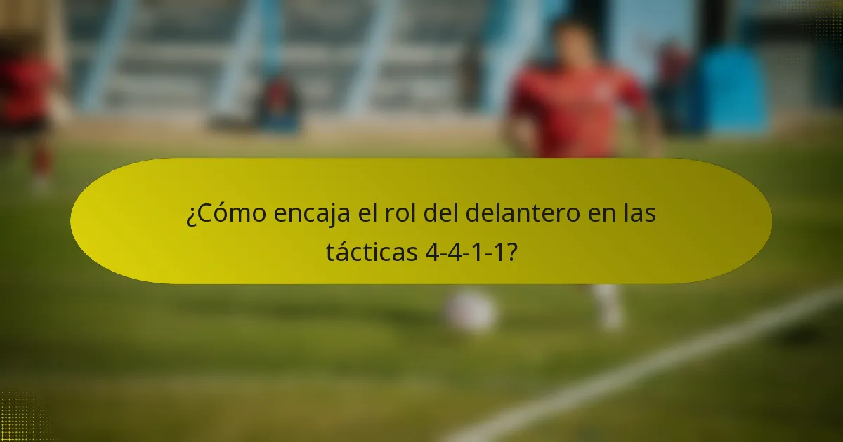 ¿Cómo encaja el rol del delantero en las tácticas 4-4-1-1?