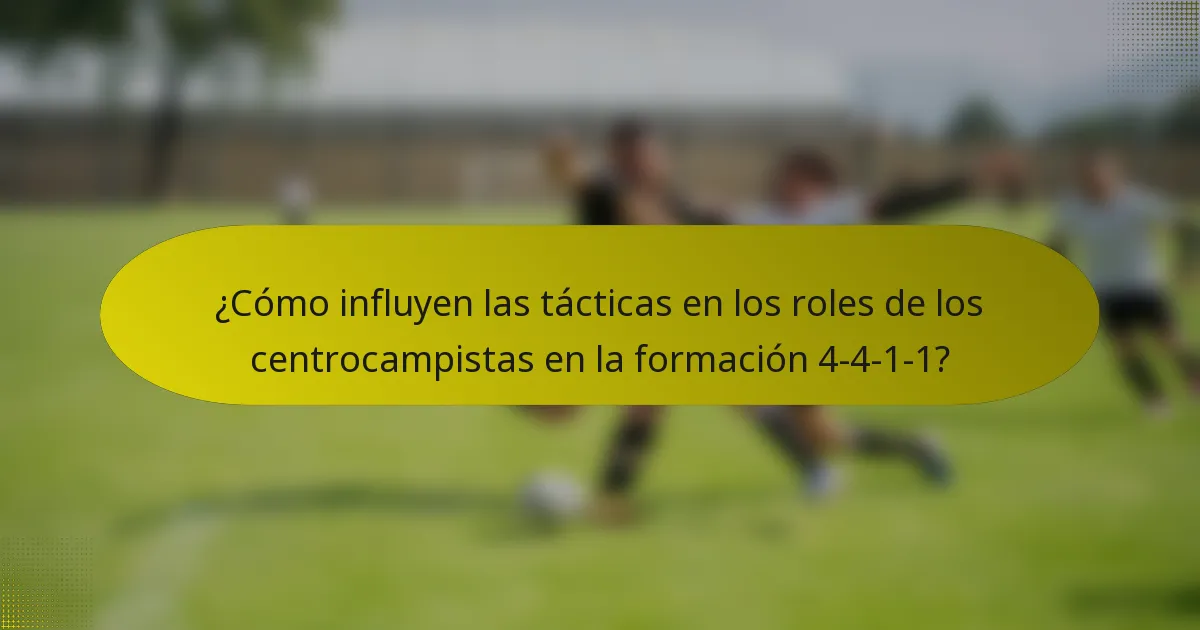 ¿Cómo influyen las tácticas en los roles de los centrocampistas en la formación 4-4-1-1?