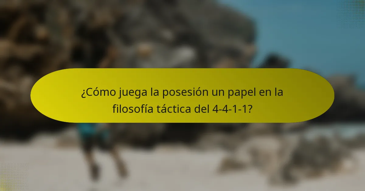 ¿Cómo juega la posesión un papel en la filosofía táctica del 4-4-1-1?