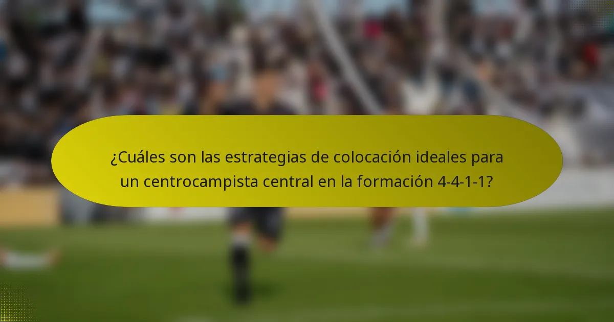 ¿Cuáles son las estrategias de colocación ideales para un centrocampista central en la formación 4-4-1-1?