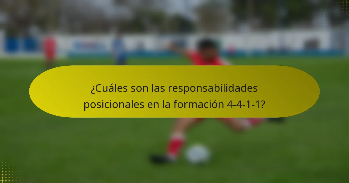 ¿Cuáles son las responsabilidades posicionales en la formación 4-4-1-1?