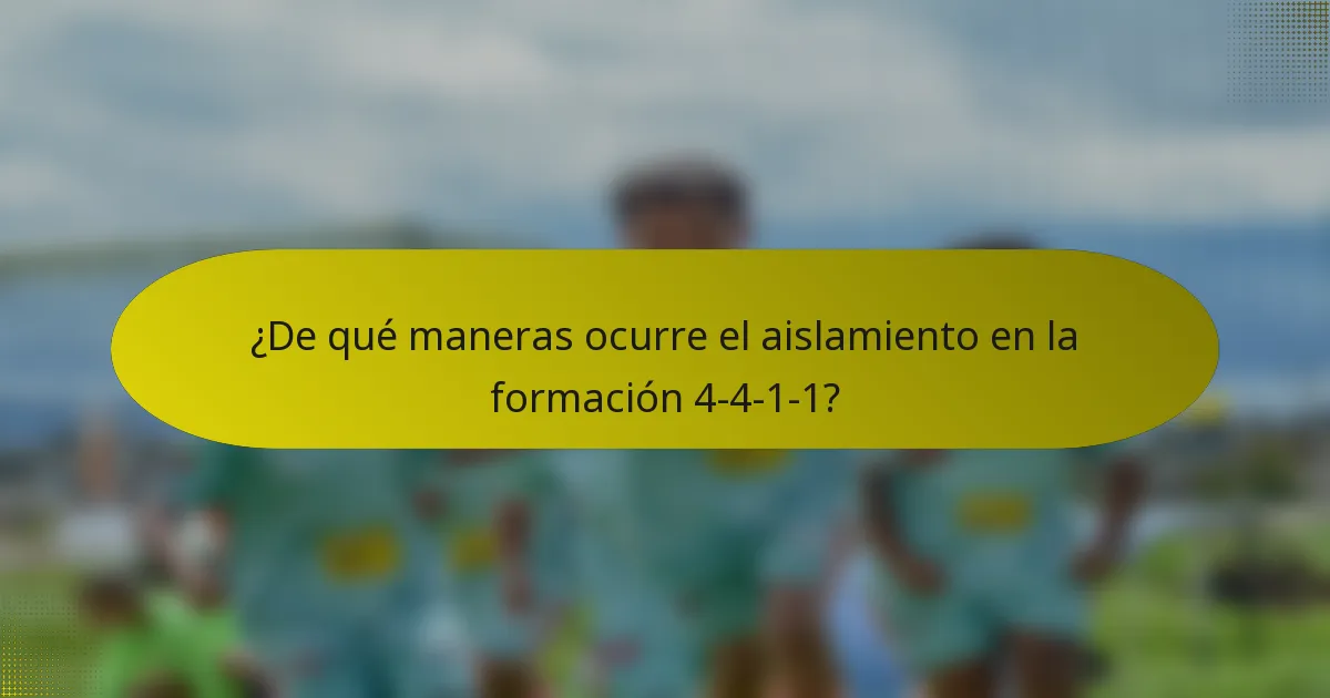 ¿De qué maneras ocurre el aislamiento en la formación 4-4-1-1?