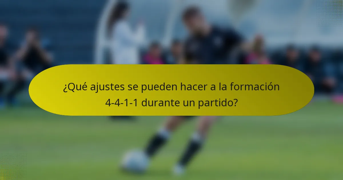 ¿Qué ajustes se pueden hacer a la formación 4-4-1-1 durante un partido?