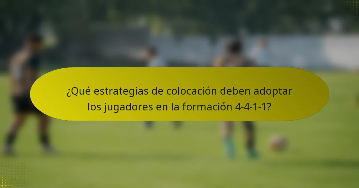 ¿Qué estrategias de colocación deben adoptar los jugadores en la formación 4-4-1-1?