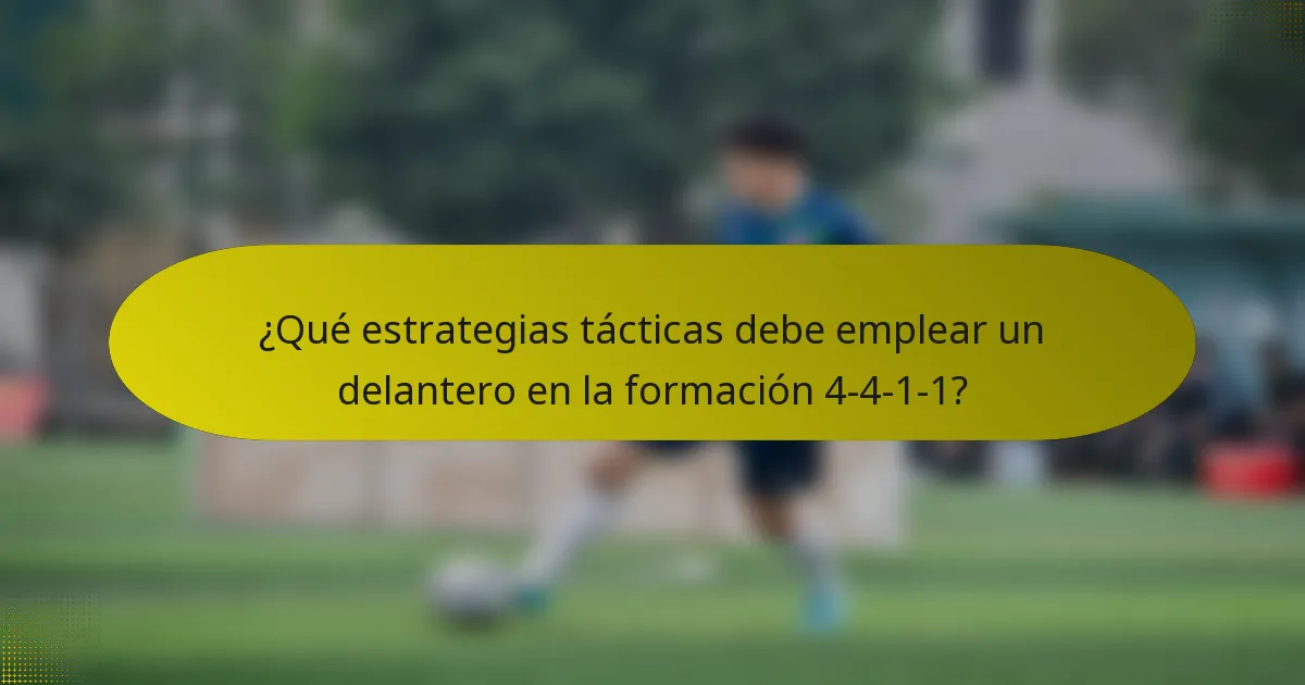 ¿Qué estrategias tácticas debe emplear un delantero en la formación 4-4-1-1?