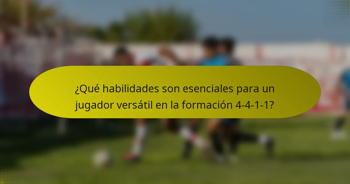 ¿Qué habilidades son esenciales para un jugador versátil en la formación 4-4-1-1?