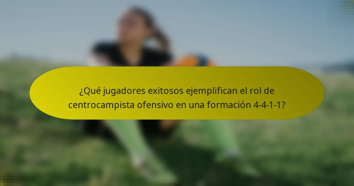 ¿Qué jugadores exitosos ejemplifican el rol de centrocampista ofensivo en una formación 4-4-1-1?