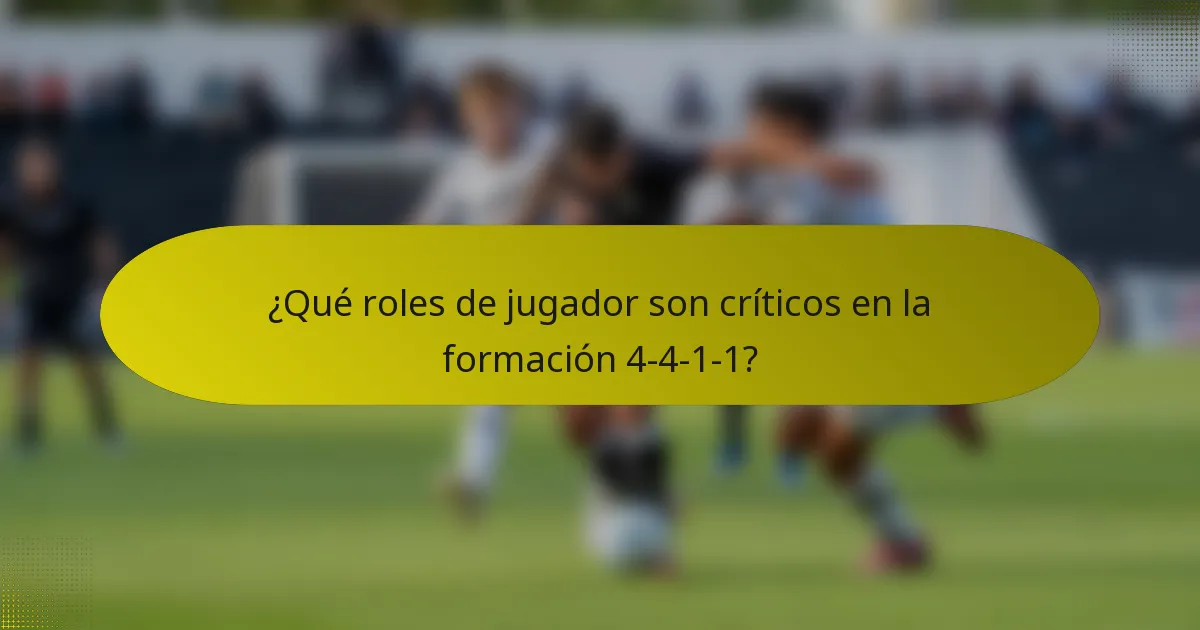 ¿Qué roles de jugador son críticos en la formación 4-4-1-1?